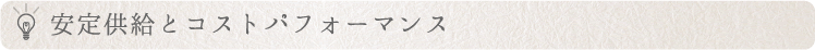 安定供給とコストパフォーマンス